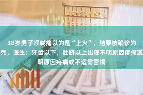 38岁男子喉咙痛以为是“上火”，结果被确诊为急性心肌梗死，医生：牙齿以下，肚脐以上出现不明原因疼痛或不适需警惕
