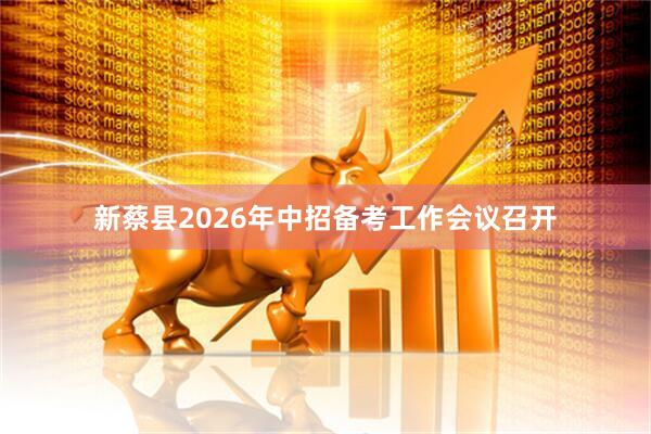 新蔡县2026年中招备考工作会议召开