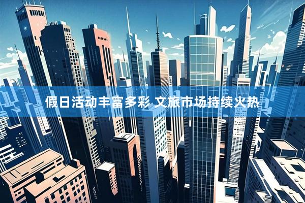 假日活动丰富多彩 文旅市场持续火热