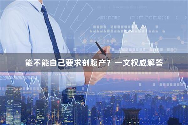能不能自己要求剖腹产？一文权威解答