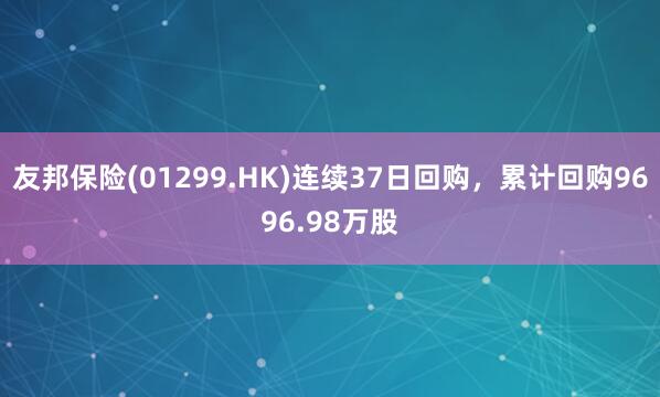 友邦保险(01299.HK)连续37日回购，累计回购9696.98万股