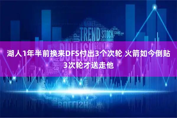 湖人1年半前换来DFS付出3个次轮 火箭如今倒贴3次轮才送走他
